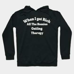 When I get Rich All The Homies Getting Therapy Hoodie